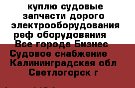 куплю судовые запчасти дорого.!электрооборудования!реф оборудования! - Все города Бизнес » Судовое снабжение   . Калининградская обл.,Светлогорск г.